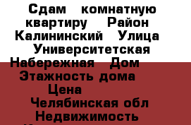 Сдам 1-комнатную квартиру. › Район ­ Калининский › Улица ­ Университетская Набережная › Дом ­ 30 › Этажность дома ­ 9 › Цена ­ 12 000 - Челябинская обл. Недвижимость » Квартиры аренда   